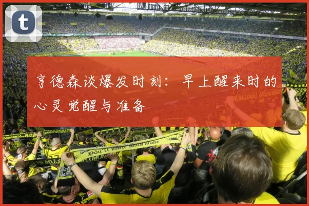 亨德森谈爆发时刻：早上醒来时的心灵觉醒与准备