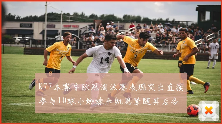 K77本赛季欧冠淘汰赛表现突出直接参与10球小蜘蛛和凯恩紧随其后各进8球