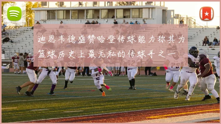 迪恩韦德盛赞哈登传球能力称其为篮球历史上最无私的传球手之一
