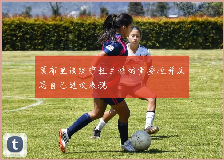 莫布里谈防守杜兰特的重要性并反思自己进攻表现